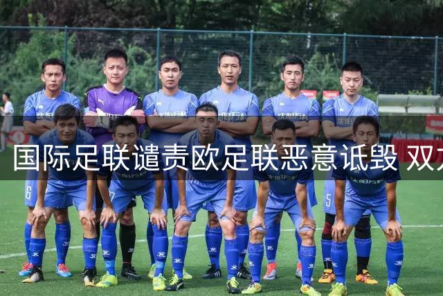 国际足联谴责欧足联恶意诋毁 双方世界杯经营权纠纷升级